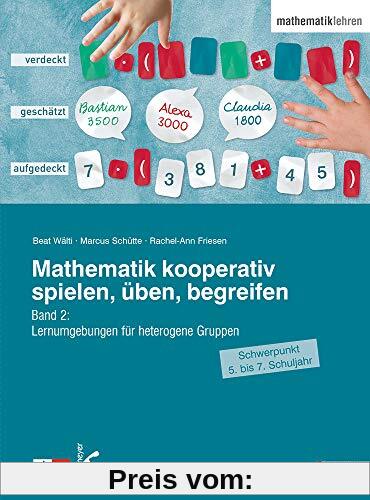 Mathematik kooperativ spielen, üben, begreifen: Band 2: Lernumgebungen für heterogene Gruppen (Schwerpunkt 5. bis 7. Schuljahr)